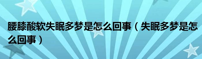 腰膝酸軟失眠多夢是怎么回事（失眠多夢是怎么回事）