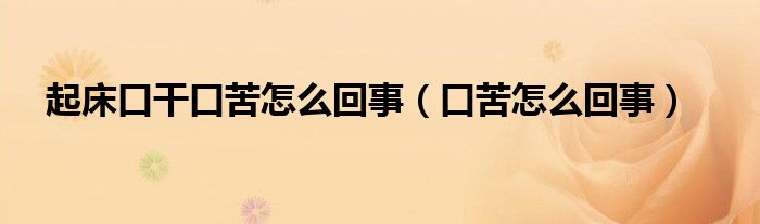 起床口干口苦怎么回事（口苦怎么回事）