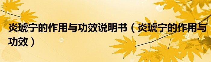 炎琥寧的作用與功效說(shuō)明書（炎琥寧的作用與功效）