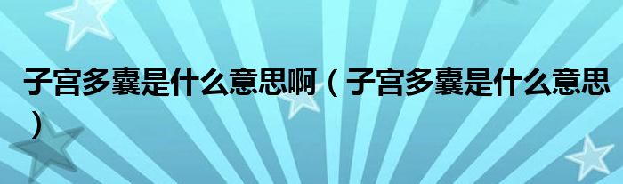 子宮多囊是什么意思?。ㄗ訉m多囊是什么意思）