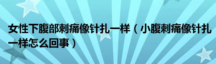 女性下腹部刺痛像針扎一樣（小腹刺痛像針扎一樣怎么回事）