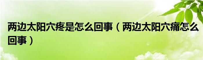 兩邊太陽穴疼是怎么回事（兩邊太陽穴痛怎么回事）