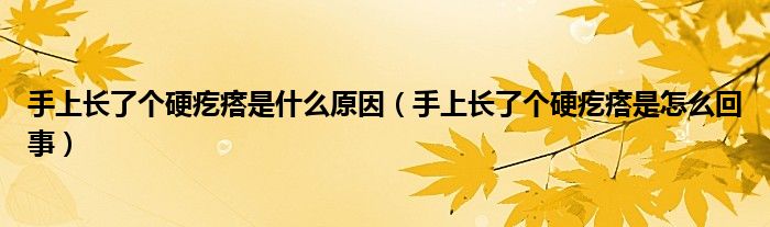 手上長了個(gè)硬疙瘩是什么原因（手上長了個(gè)硬疙瘩是怎么回事）