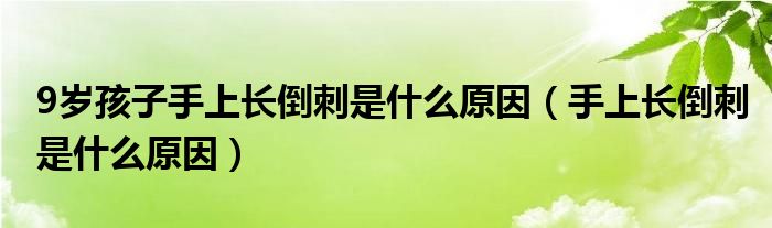 9歲孩子手上長倒刺是什么原因（手上長倒刺是什么原因）