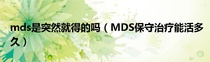 mds是突然就得的嗎（MDS保守治療能活多久）