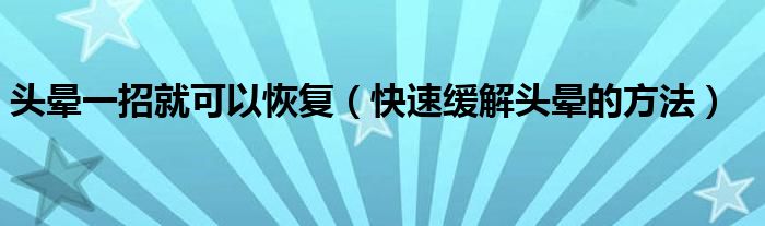 頭暈一招就可以恢復(fù)（快速緩解頭暈的方法）