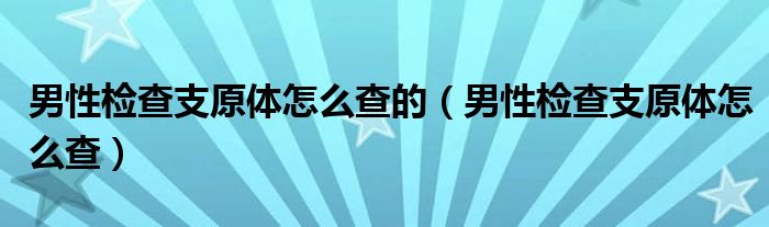 男性檢查支原體怎么查的（男性檢查支原體怎么查）