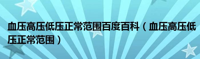 血壓高壓低壓正常范圍百度百科（血壓高壓低壓正常范圍）