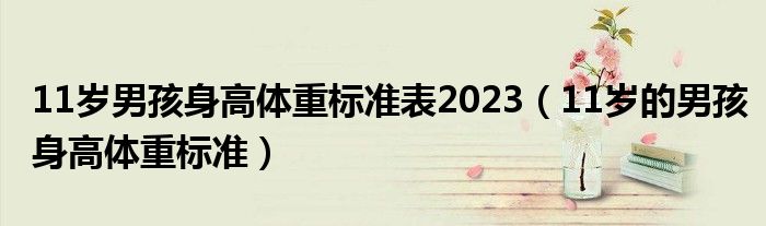 11歲男孩身高體重標(biāo)準(zhǔn)表2023（11歲的男孩身高體重標(biāo)準(zhǔn)）