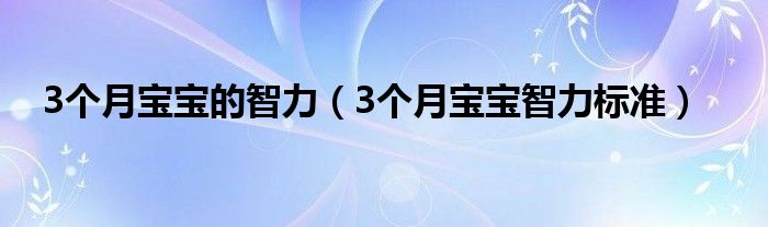 3個月寶寶的智力（3個月寶寶智力標(biāo)準(zhǔn)）