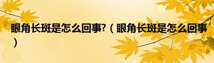 眼角長斑是怎么回事?（眼角長斑是怎么回事）