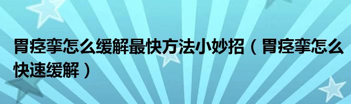 胃痙攣怎么緩解最快方法小妙招（胃痙攣怎么快速緩解）