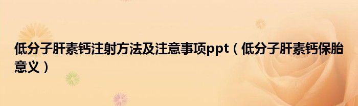 低分子肝素鈣注射方法及注意事項(xiàng)ppt（低分子肝素鈣保胎意義）