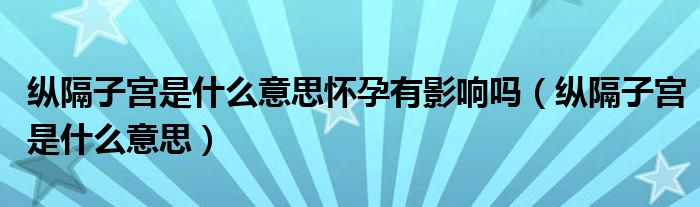 縱隔子宮是什么意思懷孕有影響嗎（縱隔子宮是什么意思）