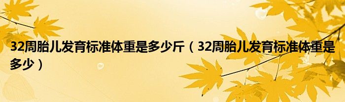 32周胎兒發(fā)育標(biāo)準(zhǔn)體重是多少斤（32周胎兒發(fā)育標(biāo)準(zhǔn)體重是多少）