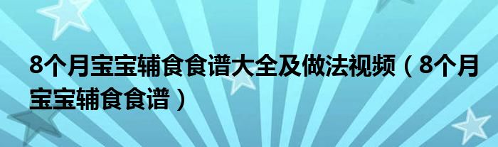 8個月寶寶輔食食譜大全及做法視頻（8個月寶寶輔食食譜）