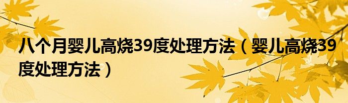 八個(gè)月嬰兒高燒39度處理方法（嬰兒高燒39度處理方法）