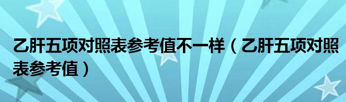 乙肝五項對照表參考值不一樣（乙肝五項對照表參考值）